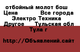 отбойный молот бош › Цена ­ 8 000 - Все города Электро-Техника » Другое   . Тульская обл.,Тула г.